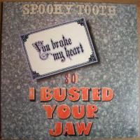 Spooky Tooth / You Broke My Heart So I Busted Your Jaw