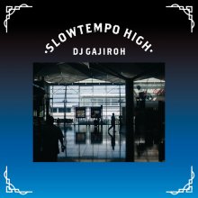 SLOWTEMPO HIGH / DJ GAJIROH