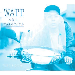 WATT a.k.a. ヨッテルブッテル / Shikou品【ZAKAI特典付】 - ZAKAI