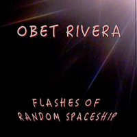 Obet Rivera / Flashes Of Random Spaceship