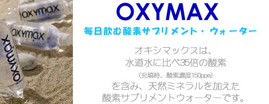 OXYMAX（オキシマックス）
毎日飲むサプリメント・ウォーター