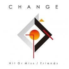 [2019ǯ2] CHANGE - HIT OR MISS / FRIENDS[7inch]