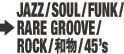 Jazz / Soul / Funk / Rock / Rare Groove / 和物 / 45's