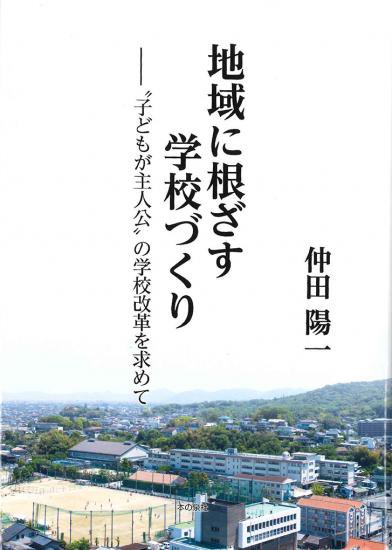 地域に根ざす学校づくり ー“子どもが主人公”の学校改革を求めて - 本の