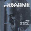 CHARLIE FEATHERS - DIG MYSELF A HOLE (7