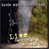KEVIN WELCH & THE FLOOD - LIVE DOWN HERE ON EARTH (CD)