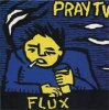 PRAY TV - FLUX (CD)