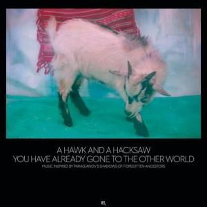 A HAWK AND A HACKSAW  - You Have Already Gone to the Other World (2LP)