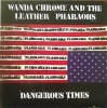 WANDA CHROME & THE LEATHER PHARAOHS - DANGEROUS TIMES (LP)