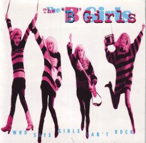 B-GIRLS - WHO SAYS GIRLS CAN'T ROCK? (CD)