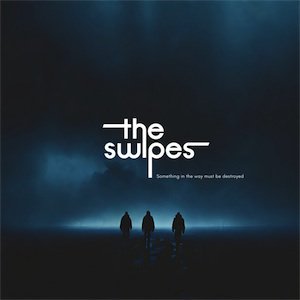 SWIPES - SOMETHING IN THE WAY MUST BE DESTROYED (CD)