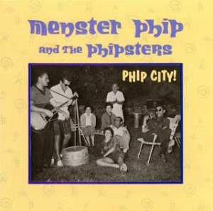 MENSTER PHIP & THE PHIPSTERS - PHIP CITY (CD)