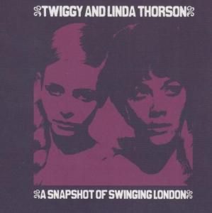 TWIGGY / LINDA THORSON - A SNAPSHOT OF SWINGING LONDON (CD)