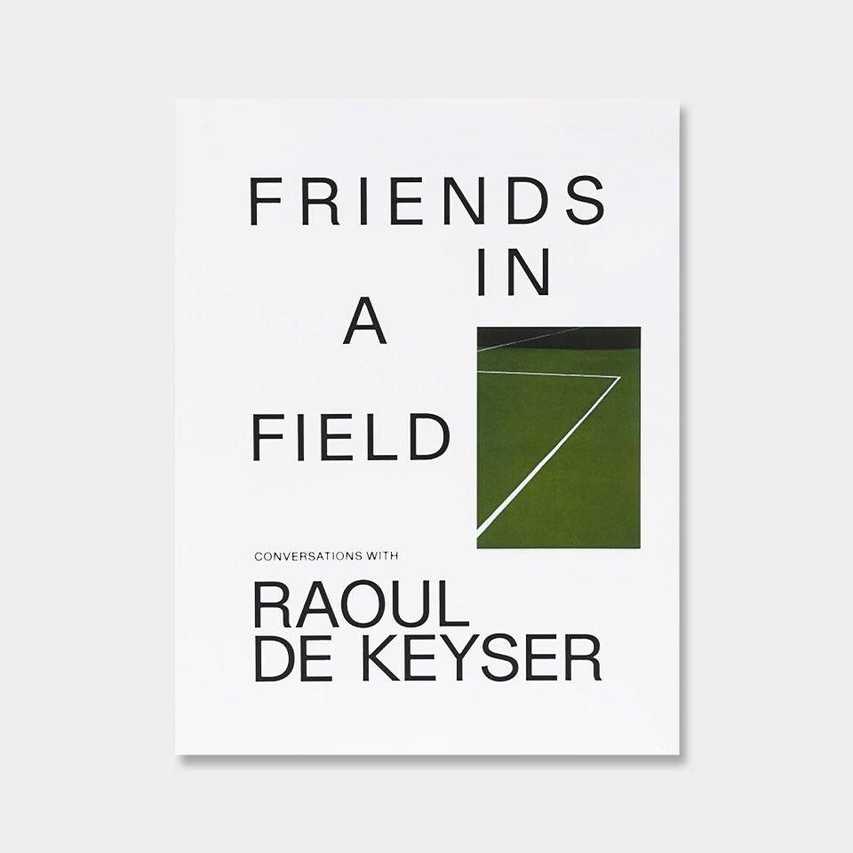 Friends in a Field: Conversations with Raoul De Keyser