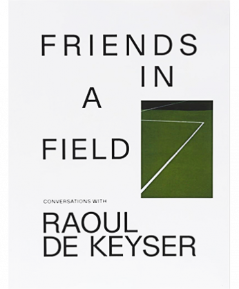 Friends in a Field: Conversations with Raoul De Keyser