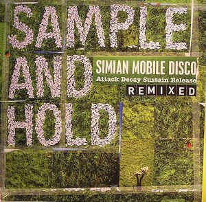 Simian Mobile Disco / Sample And Hold: Attack Decay Sustain Release Remixed (312