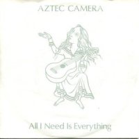 Aztec Camera / All I Need Is Everything (7