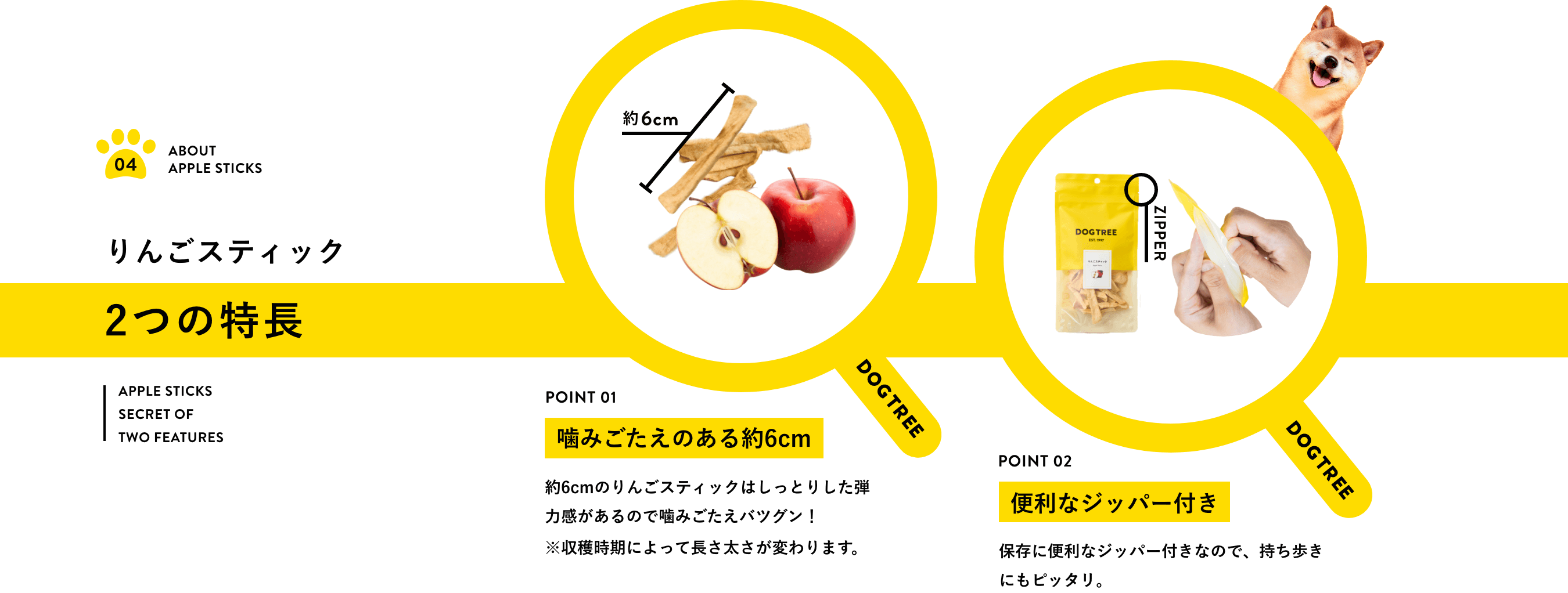 りんごスティック2つの特長！（1）噛みごたえのある約6cm！6cmのりんごスティックはしっとりした弾力感があるので噛みごたえバツグン！※収穫時期によって長さ太さが変わります。（2）便利なジッパー付き！保存に便利なジッパー付きなので、持ち歩きにもピッタリ。
